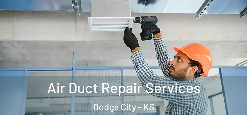 Air Duct Repair Services Dodge City - KS