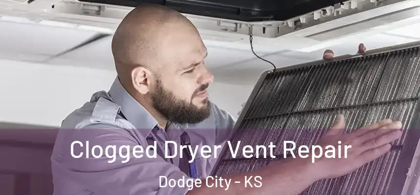  Clogged Dryer Vent Repair Dodge City - KS
