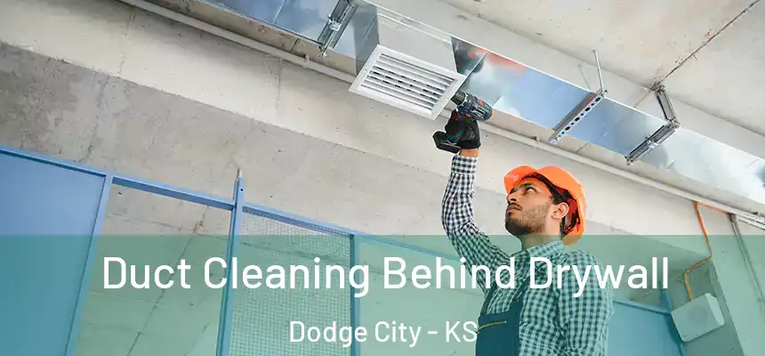 Duct Cleaning Behind Drywall Dodge City - KS
