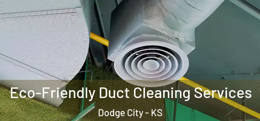 Eco-Friendly Duct Cleaning Services Dodge City - KS