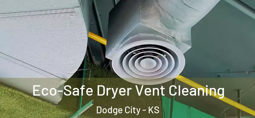 Eco-Safe Dryer Vent Cleaning Dodge City - KS