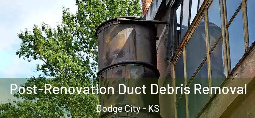  Post-Renovation Duct Debris Removal Dodge City - KS