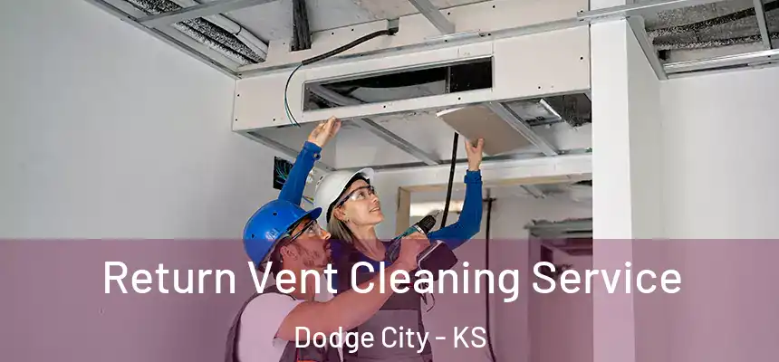  Return Vent Cleaning Service Dodge City - KS